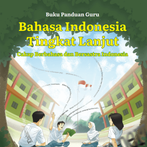 Buku Panduan Guru Bahasa Indonesia Tingkat Lanjut- Cakap Berbahasa dan Bersastra Indonesia untuk SMA-MA Kelas XII